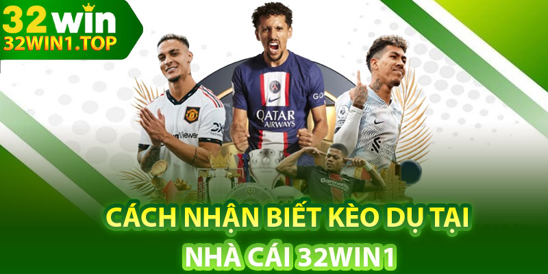 Cách nhận biết kèo dụ tại nhà cái 32win1