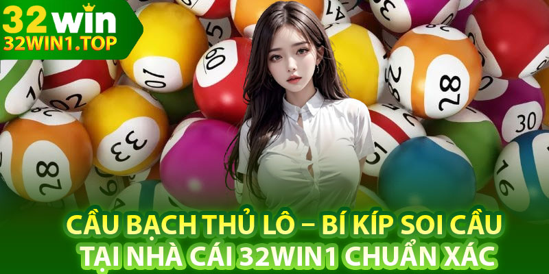 Cầu Bạch Thủ Lô – Bí Kíp Soi Cầu Tại Nhà Cái 32Win1 Chuẩn Xác
