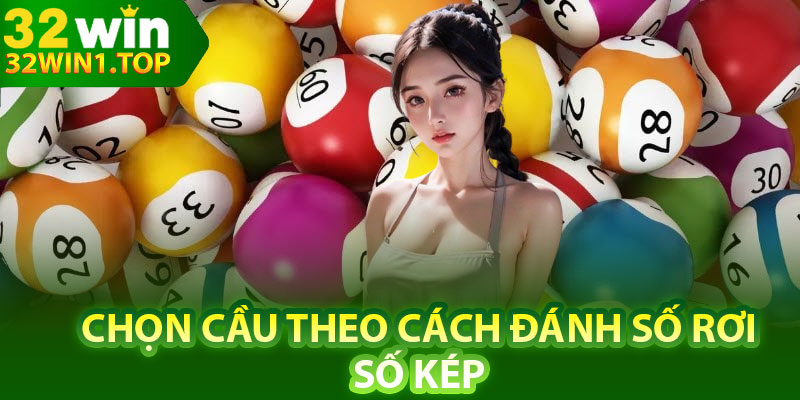 Chọn cầu theo cách đánh số rơi, số kép