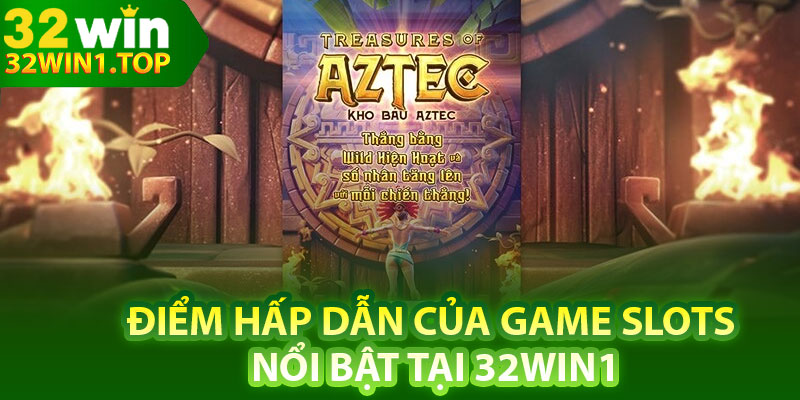 Điểm hấp dẫn của game slots nổi bật tại 32win1