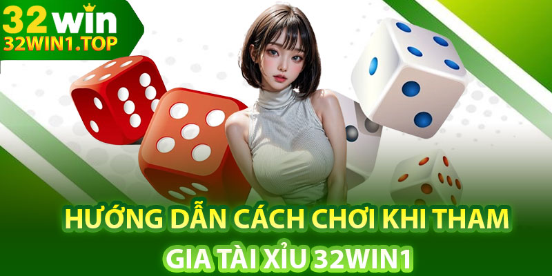 Hướng dẫn cách chơi khi tham gia tài xỉu 32Win1