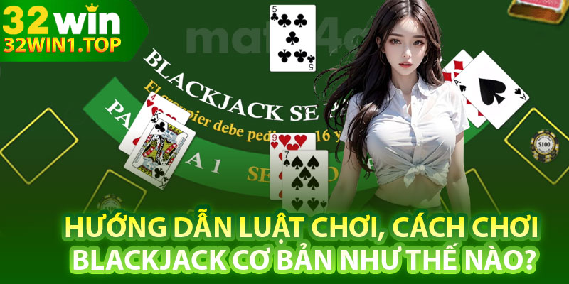 Huong dan luat choi cach choi Blackjack co ban nhu the nao