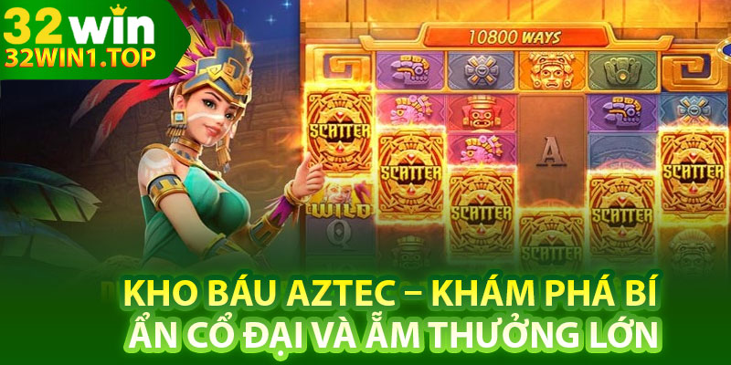 Kho Báu Aztec – Khám Phá Bí Ẩn Cổ Đại Và Ẵm Thưởng Lớn