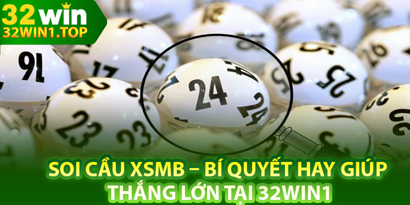 Soi Cầu XSMB – Bí Quyết Hay Giúp Thắng Lớn Tại 32Win1
